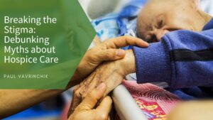 Breaking the Stigma Debunking Myths about Hospice Care