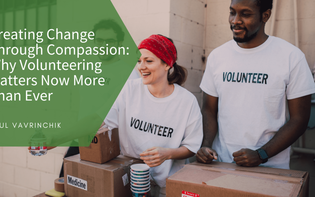 Creating Change Through Compassion: Why Volunteering Matters Now More Than Ever